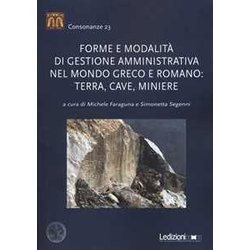 Forme E Modalità Di Gestione Amministrativa Nel Mondo Greco E Romano: Terra, Cave, Miniere Forme E Modalità Di Gestione Amministrativa Nel Mondo Greco E Romano: Terra, Cave, Miniere