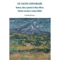 Un Tacito Conversare: Natura, Etica E Poesia In Mary Oliver, Denise Levertov E Louise GlüCk Un Tacito Conversare: Natura, Etica E Poesia In Mary Oliver, Denise Levertov E Louise GlüCk