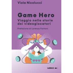 Game Hero. Viaggio Nelle Storie Dei Videogiocatori Game Hero. Viaggio Nelle Storie Dei Videogiocatori