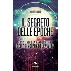 Il Segreto Delle Epoche. L'esistenza E La Manifestazione Del Principio Della Vita Il Segreto Delle Epoche. L'esistenza E La Manifestazione Del Principio Della Vita