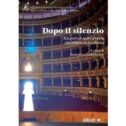 Dopo Il Silenzio. Racconti Di Teatri D'opera Che Sfidano La Pandemia Dopo Il Silenzio. Racconti Di Teatri D'opera Che Sfidano La Pandemia