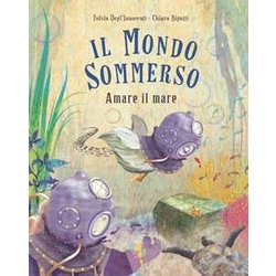 Il mondo sommerso. Amare il mare. Ediz. a colori