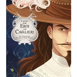 Il Mondo Degli Eroi E Dei Cavalieri. Ediz. A Colori Il Mondo Degli Eroi E Dei Cavalieri. Ediz. A Colori