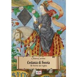 Costanza Di Svevia. Il Ritorno Da Regina Costanza Di Svevia. Il Ritorno Da Regina