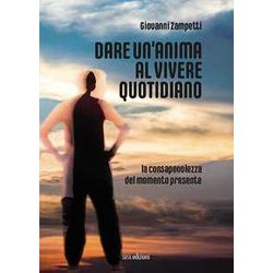 Dare Un'anima Al Vivere Quotidiano. La Consapevolezza Del Momento Presente Dare Un'anima Al Vivere Quotidiano. La Consapevolezza Del Momento Presente