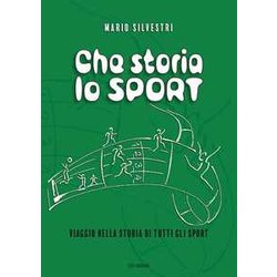 Che Storia Lo Sport. Viaggio Nella Storia Di Tutti Gli Sport Che Storia Lo Sport. Viaggio Nella Storia Di Tutti Gli Sport