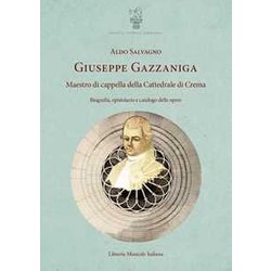 Giuseppe Gazzaniga. Maestro Di Cappella Della Cattedrale Di Crema. Biografia, Epistolario E Catalogo Delle Opere