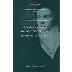L'affermazione Dello «Stile Eroico». Le Sonate Tra L’Op. 53 E L’Op. 81A. Le Sonate Per Pianoforte Di Beethoven (Vol. 4) L'affermazione Dello «Stile Eroico». Le Sonate Tra L’Op. 53 E L’Op. 81A. Le Sonate Per Pianoforte Di Beethoven (Vol. 4)