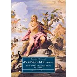 «Puote Orfeo Col Dolce Suono». Il Mito Di Orfeo Nella Cantata Italiana Del Seicento «Puote Orfeo Col Dolce Suono». Il Mito Di Orfeo Nella Cantata Italiana Del Seicento