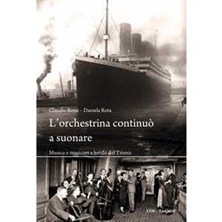 L'orchestrina Continuò A Suonare. Musica E Musicisti A Bordo Del Titanic L'orchestrina Continuò A Suonare. Musica E Musicisti A Bordo Del Titanic