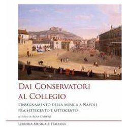 Dai Conservatori Al Collegio. L'insegnamento Della Musica A Napoli Fra Settecento E Ottocento Dai Conservatori Al Collegio. L'insegnamento Della Musica A Napoli Fra Settecento E Ottocento
