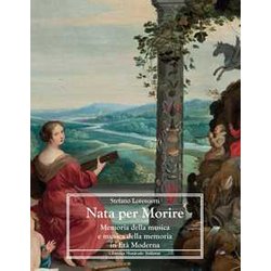 Nata Per Morire. Memoria Della Musica E Musica Della Memoria In Età Moderna Nata Per Morire. Memoria Della Musica E Musica Della Memoria In Età Moderna