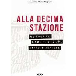 Alla Decima Stazione. Il Beato Giuseppe Girotti O. P. Martire