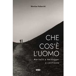 Che Cos'è L’Uomo. Maritain E Heidegger A Confronto Che Cos'è L’Uomo. Maritain E Heidegger A Confronto