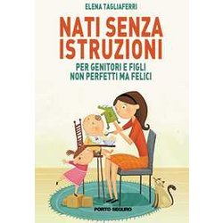 Nati senza istruzioni. Per genitori e figli non perfetti ma felici
