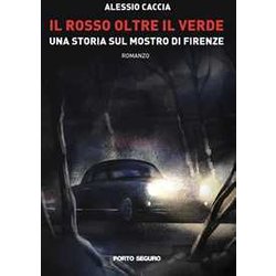 Il Rosso Oltre Il Verde. Una Storia Sul Mostro Di Firenze Il Rosso Oltre Il Verde. Una Storia Sul Mostro Di Firenze