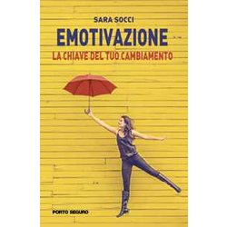 Emotivazione. La Chiave Del Tuo Cambiamento