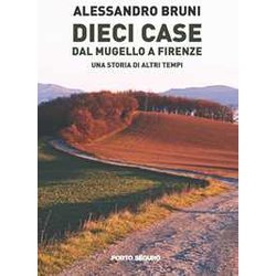 Dieci Case Dal Mugello A Firenze. Una Storia Di Altri Tempi Dieci Case Dal Mugello A Firenze. Una Storia Di Altri Tempi
