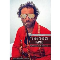 Tu Non Conosci Tiziano. Cantalamessa: La Vita E L’Alpinismo Tu Non Conosci Tiziano. Cantalamessa: La Vita E L’Alpinismo
