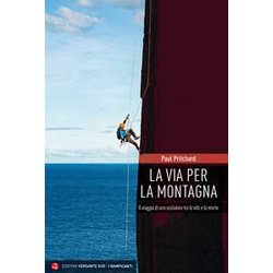 La Via Per La Montagna. Il Viaggio Di Uno Scalatore Tra La Vita E La Morte La Via Per La Montagna. Il Viaggio Di Uno Scalatore Tra La Vita E La Morte