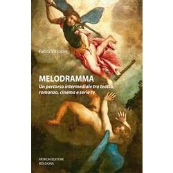 Melodramma Un Percorso Intermediale Tra Teatro, Romanzo, Cinema E Tv Melodramma Un Percorso Intermediale Tra Teatro, Romanzo, Cinema E Tv