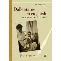 Dalle Starne Ai Cinghiali. Memorie Di Un Cacciatore Dalle Starne Ai Cinghiali. Memorie Di Un Cacciatore
