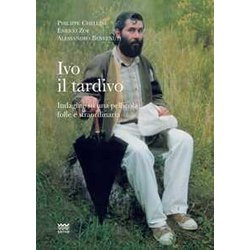 Ivo Il Tardivo. Indagine Su Una Pellicola Folle E Straordinaria Ivo Il Tardivo. Indagine Su Una Pellicola Folle E Straordinaria