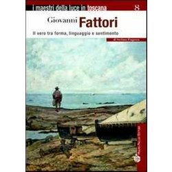 Giovanni Fattori. Il Vero Tra Forma, Linguaggio E Sentimento Giovanni Fattori. Il Vero Tra Forma, Linguaggio E Sentimento