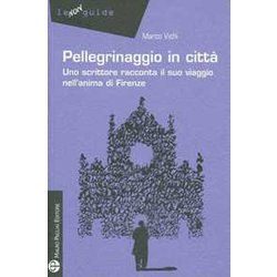 Pellegrinaggio In Città . Uno Scrittore Racconta Il Suo Viaggio Nell'anima Di Firenze Pellegrinaggio In Città . Uno Scrittore Racconta Il Suo Viaggio Nell'anima Di Firenze