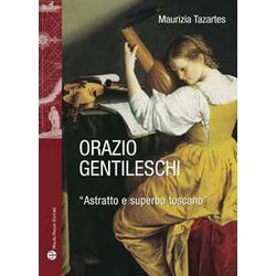Orazio Gentileschi. «Astratto E Superbo Toscano». Ediz. Illustrata Orazio Gentileschi. «Astratto E Superbo Toscano». Ediz. Illustrata