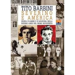 Severino E AméRica. Storia D'amore E D'anarchia Nella Buenos Aires Del Primo Novecento Severino E AméRica. Storia D'amore E D'anarchia Nella Buenos Aires Del Primo Novecento