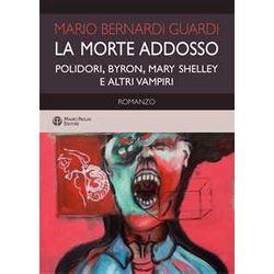 La Morte Addosso. Polidori, Byron, Mary Shelley E Altri Vampiri La Morte Addosso. Polidori, Byron, Mary Shelley E Altri Vampiri