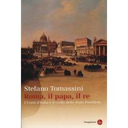 Roma, Il Papa, Il Re. L'unità D'italia E Il Crollo Dello Stato Pontificio Roma, Il Papa, Il Re. L'unità D'italia E Il Crollo Dello Stato Pontificio