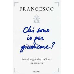 Chi Sono Io Per Giudicare? Perché Voglio Che La Chiesa Sia Inquieta