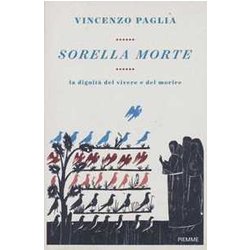 Sorella Morte. La Dignità Del Vivere E Del Morire Sorella Morte. La Dignità Del Vivere E Del Morire