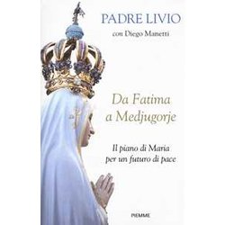 Da Fatima A Medjugorje. Il Piano Di Maria Per Un Futuro Di Pace Da Fatima A Medjugorje. Il Piano Di Maria Per Un Futuro Di Pace