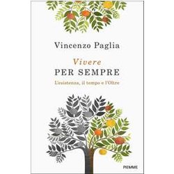 Vivere Per Sempre. L'esistenza, Il Tempo E L'oltre Vivere Per Sempre. L'esistenza, Il Tempo E L'oltre