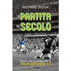 La Partita Del Secolo. Storia, Mito E Protagonisti Di Italia-Germania 4-3