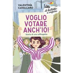 Voglio Votare Anch'io! Storia Di Una Suffragetta Voglio Votare Anch'io! Storia Di Una Suffragetta