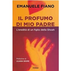 Il Profumo Di Mio Padre. L'eredità Di Un Figlio Della Shoah Il Profumo Di Mio Padre. L'eredità Di Un Figlio Della Shoah
