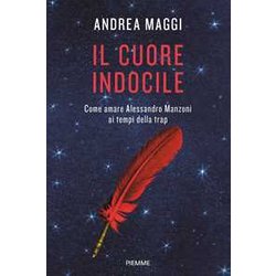 Il Cuore Indocile. Come Amare Alessandro Manzoni Ai Tempi Della Trap Il Cuore Indocile. Come Amare Alessandro Manzoni Ai Tempi Della Trap