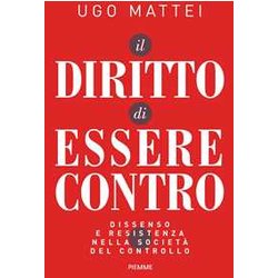 Il Diritto Di Essere Contro. Dissenso E Resistenza Nella Società Del Controllo Il Diritto Di Essere Contro. Dissenso E Resistenza Nella Società Del Controllo