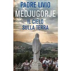 Medjugorje. Il Cielo Sulla Terra Medjugorje. Il Cielo Sulla Terra