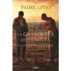 La Grandezza Dell'umiltà . La Virtù Che Salverà Il Mondo La Grandezza Dell'umiltà . La Virtù Che Salverà Il Mondo