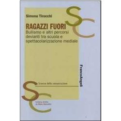 Ragazzi Fuori. Bullismo E Altri Percorsi Devianti Tra Scuola E Spettacolarizzazione Mediale Ragazzi Fuori. Bullismo E Altri Percorsi Devianti Tra Scuola E Spettacolarizzazione Mediale