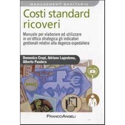 Costi Standard Ricoveri. Manuale Per Elaborare Ed Utilizzare In Un'ottica Strategica Gli Indicatori Gestionali Relativi Alla Degenza Ospedaliera Costi Standard Ricoveri. Manuale Per Elaborare Ed Utilizzare In Un'ottica Strategica Gli Indicatori Gestionali Relativi Alla Degenza Ospedaliera