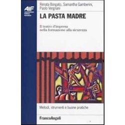 La Pasta Madre. Il Teatro D'impresa Nella Formazione Alla Sicurezza La Pasta Madre. Il Teatro D'impresa Nella Formazione Alla Sicurezza