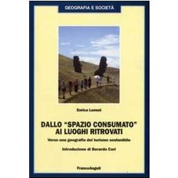 Dallo «Spazio Consumato» Ai Luoghi Ritrovati. Verso Una Geografia Del Turismo Sostenibile Dallo «Spazio Consumato» Ai Luoghi Ritrovati. Verso Una Geografia Del Turismo Sostenibile