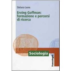 Erving Goffman. Formazione E Percorsi Di Ricerca Erving Goffman. Formazione E Percorsi Di Ricerca
