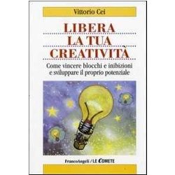 Libera La Tua Creatività . Come Vincere Blocchi E Inibizioni E Sviluppare Il Proprio Potenziale Libera La Tua Creatività . Come Vincere Blocchi E Inibizioni E Sviluppare Il Proprio Potenziale